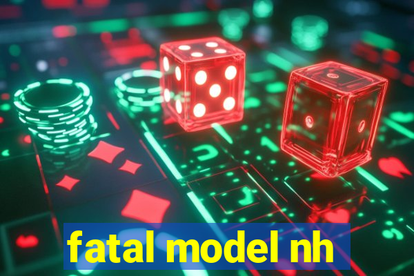 fatal model nh